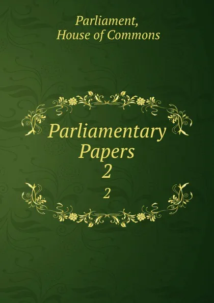 Обложка книги Parliamentary Papers. 2, House of Commons Parliament