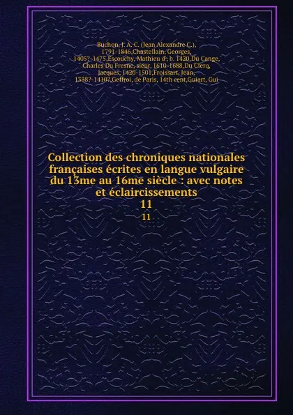 Обложка книги Collection des chroniques nationales francaises ecrites en langue vulgaire du 13me au 16me siecle : avec notes et eclaircissements. 11, Jean Alexandre C. Buchon