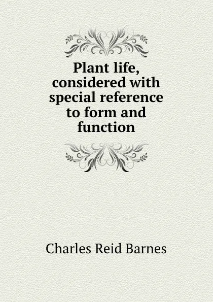 Обложка книги Plant life, considered with special reference to form and function, Charles Reid Barnes