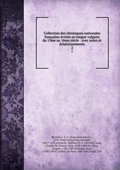 Обложка книги Collection des chroniques nationales francaises ecrites en langue vulgaire du 13me au 16me siecle : avec notes et eclaircissements. 2, Jean Alexandre C. Buchon