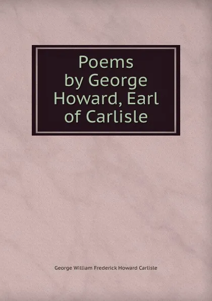 Обложка книги Poems by George Howard, Earl of Carlisle, George William Frederick Howard Carlisle