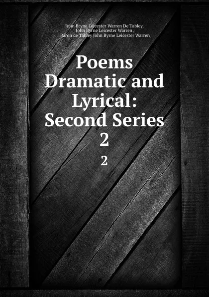 Обложка книги Poems Dramatic and Lyrical: Second Series. 2, John Bryne Leicester Warren de Tabley