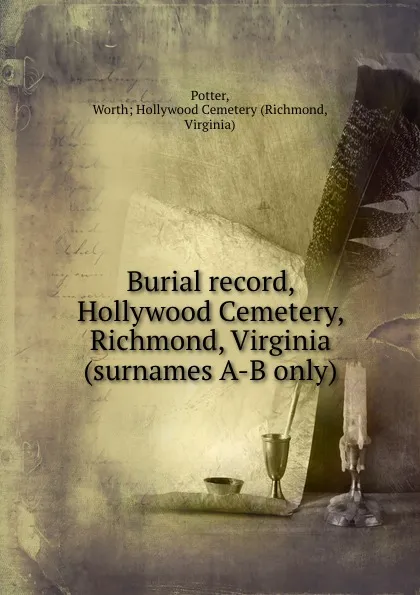 Обложка книги Burial record, Hollywood Cemetery, Richmond, Virginia (surnames A-B only), Richmond Potter