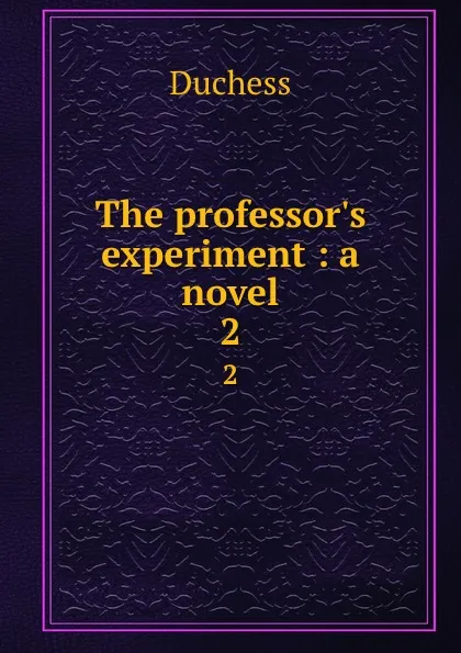 Обложка книги The professor.s experiment : a novel. 2, Duchess