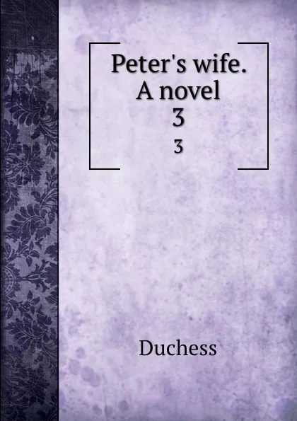 Обложка книги Peter.s wife. A novel. 3, Duchess