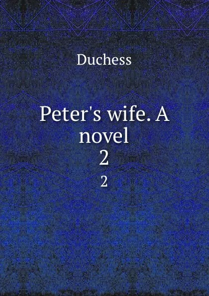 Обложка книги Peter.s wife. A novel. 2, Duchess