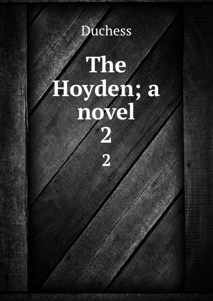 Обложка книги The Hoyden; a novel. 2, Duchess