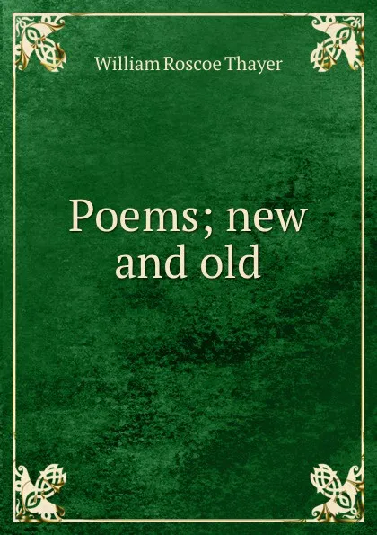 Обложка книги Poems; new and old, William Roscoe Thayer