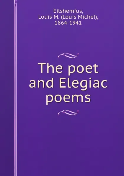 Обложка книги The poet and Elegiac poems, Louis Michel Eilshemius