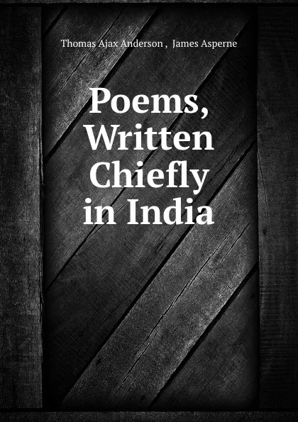 Обложка книги Poems, Written Chiefly in India, Thomas Ajax Anderson