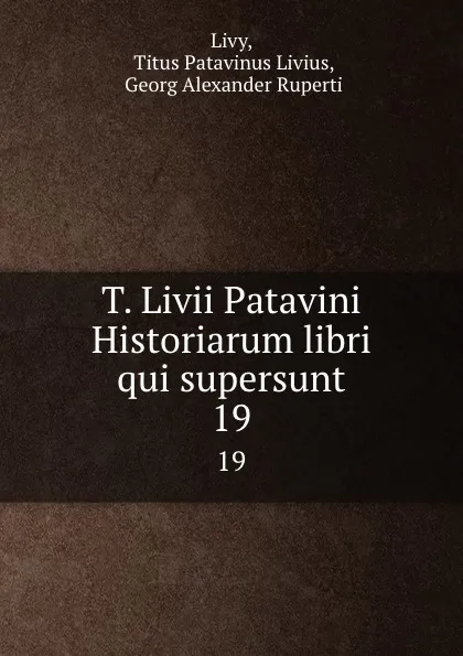 Обложка книги T. Livii Patavini Historiarum libri qui supersunt. 19, Titus Patavinus Livius