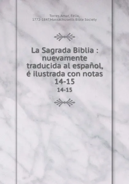 Обложка книги La Sagrada Biblia : nuevamente traducida al espanol, e ilustrada con notas. 14-15, Torres Amat