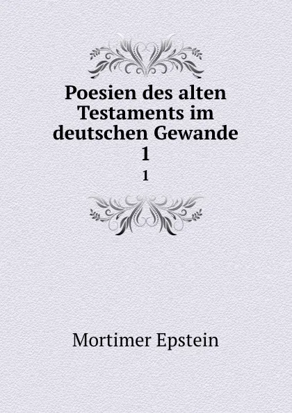 Обложка книги Poesien des alten Testaments im deutschen Gewande. 1, Mortimer Epstein