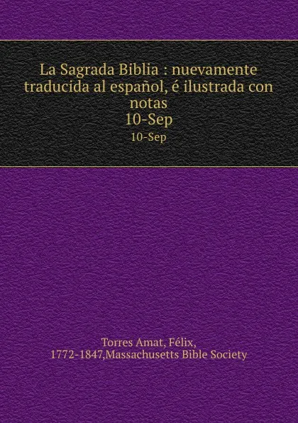 Обложка книги La Sagrada Biblia : nuevamente traducida al espanol, e ilustrada con notas. 10-Sep, Torres Amat