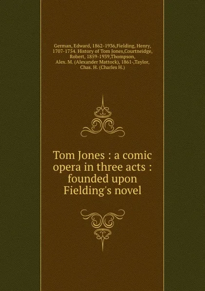 Обложка книги Tom Jones : a comic opera in three acts : founded upon Fielding.s novel, Edward German