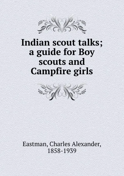 Обложка книги Indian scout talks; a guide for Boy scouts and Campfire girls, Charles Alexander Eastman