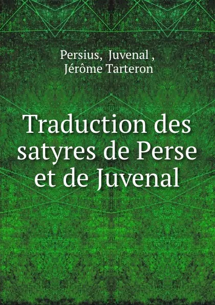 Обложка книги Traduction des satyres de Perse et de Juvenal, Juvenal Persius