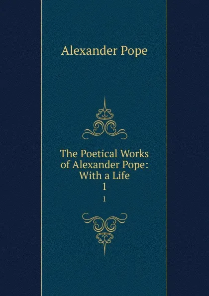 Обложка книги The Poetical Works of Alexander Pope: With a Life. 1, Pope Alexander