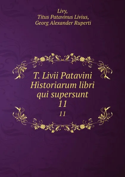 Обложка книги T. Livii Patavini Historiarum libri qui supersunt. 11, Titus Patavinus Livius