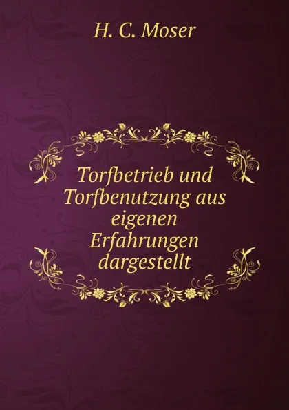 Обложка книги Torfbetrieb und Torfbenutzung aus eigenen Erfahrungen dargestellt, H.C. Moser