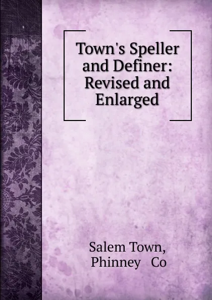 Обложка книги Town.s Speller and Definer: Revised and Enlarged, Salem Town