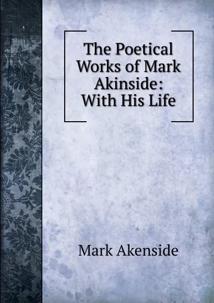 Обложка книги The Poetical Works of Mark Akinside: With His Life, Mark Akenside