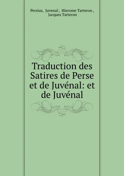 Обложка книги Traduction des Satires de Perse et de Juvenal: et de Juvenal, Juvenal Persius