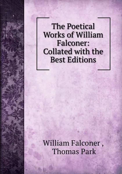 Обложка книги The Poetical Works of William Falconer: Collated with the Best Editions, William Falconer