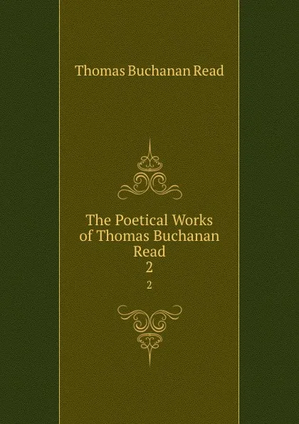 Обложка книги The Poetical Works of Thomas Buchanan Read. 2, Thomas Buchanan Read