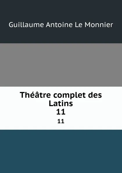 Обложка книги Theatre complet des Latins. 11, Guillaume Antoine le Monnier