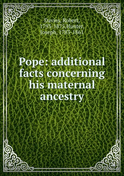 Обложка книги Pope: additional facts concerning his maternal ancestry, Robert Davies