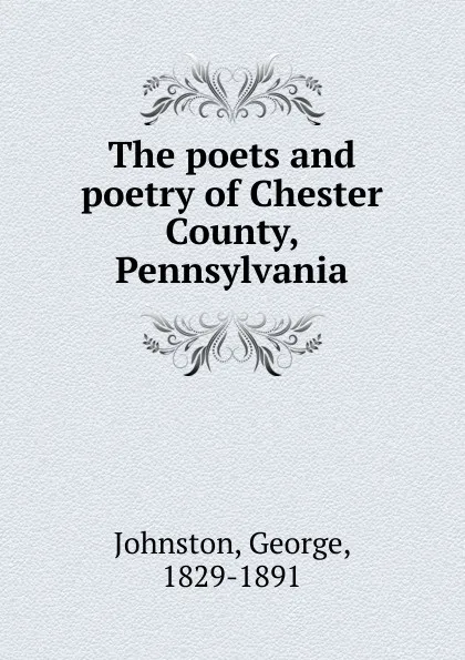 Обложка книги The poets and poetry of Chester County, Pennsylvania, George Johnston