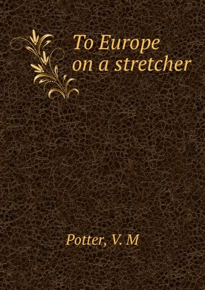 Обложка книги To Europe on a stretcher, V.M. Potter
