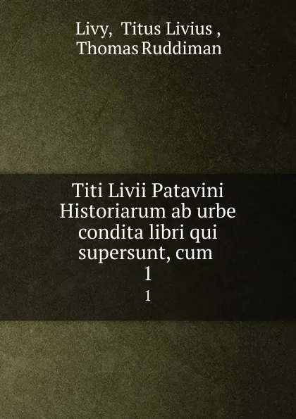 Обложка книги Titi Livii Patavini Historiarum ab urbe condita libri qui supersunt, cum . 1, Livy