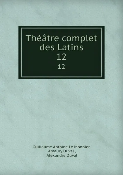 Обложка книги Theatre complet des Latins. 12, Guillaume Antoine le Monnier