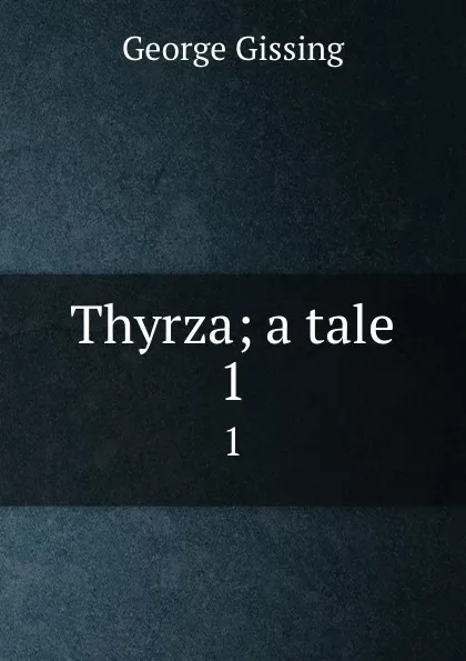 Обложка книги Thyrza; a tale. 1, Gissing George