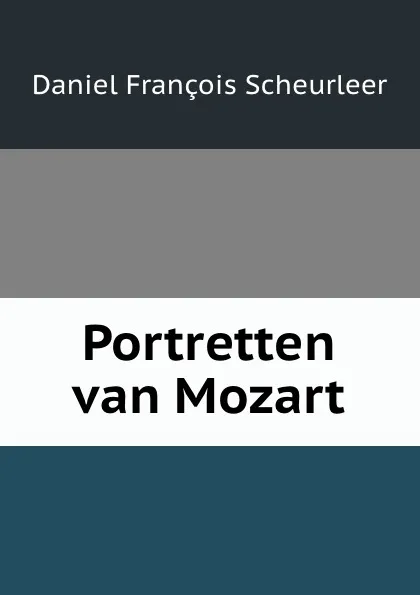 Обложка книги Portretten van Mozart, Daniel François Scheurleer