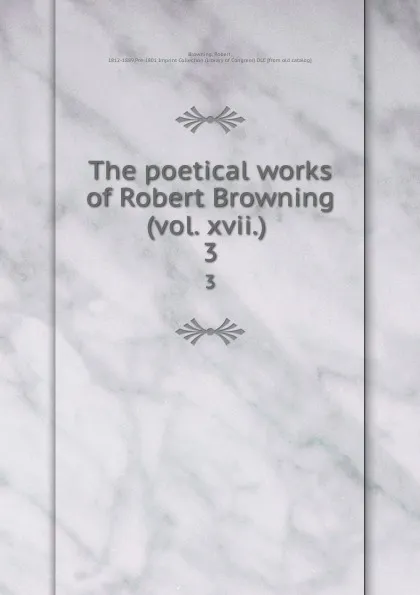 Обложка книги The poetical works of Robert Browning (vol. xvii.) . 3, Robert Browning