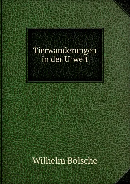 Обложка книги Tierwanderungen in der Urwelt, Wilhelm Bolsche