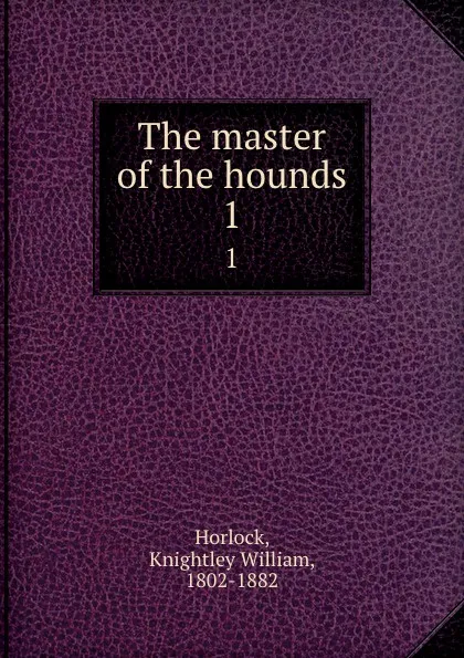 Обложка книги The master of the hounds. 1, Knightley William Horlock