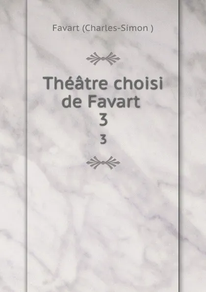 Обложка книги Theatre choisi de Favart . 3, Favart Charles-Simon