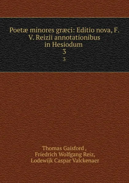 Обложка книги Poetae minores graeci: Editio nova, F. V. Reizii annotationibus in Hesiodum . 3, Thomas Gaisford