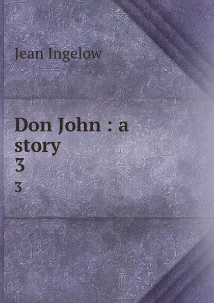 Обложка книги Don John : a story. 3, Ingelow Jean