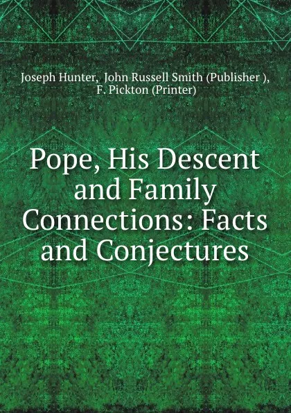 Обложка книги Pope, His Descent and Family Connections: Facts and Conjectures, Joseph Hunter