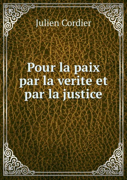 Обложка книги Pour la paix par la verite et par la justice, Julien Cordier