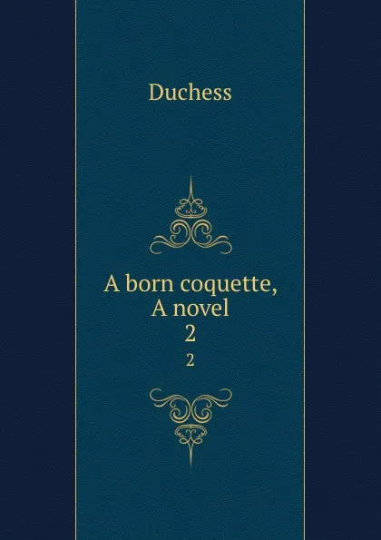 Обложка книги A born coquette, A novel. 2, Duchess