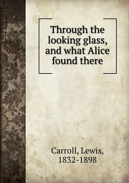 Обложка книги Through the looking glass, and what Alice found there, Lewis Carroll