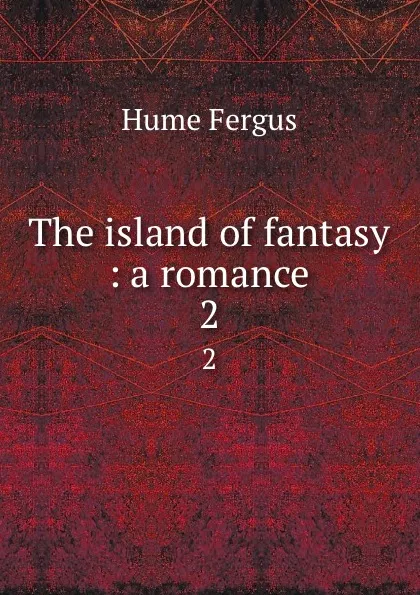 Обложка книги The island of fantasy : a romance. 2, Fergus Hume