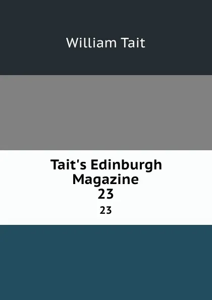 Обложка книги Tait.s Edinburgh Magazine. 23, William Tait