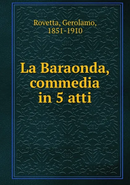 Обложка книги La Baraonda, commedia in 5 atti, Gerolamo Rovetta